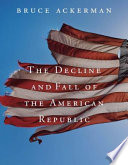 The decline and fall of the American republic Bruce Ackerman.