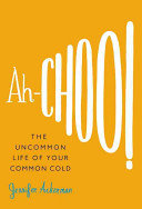 Ah-choo! : the uncommon life of your common cold / Jennifer Ackerman.
