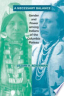 A necessary balance : gender and power among Indians of the Columbia Plateau /