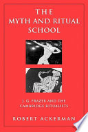 The myth and ritual school : J.G. Frazer and the Cambridge ritualists / Robert Ackerman.