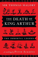 The death of King Arthur : Thomas Malory's Le Morte d'Arthur :  a retelling / by Peter Ackroyd.