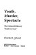Youth, murder, spectacle : the cultural politics of "youth in crisis" / Charles R. Acland.