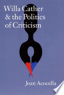 Willa Cather and the politics of criticism / Joan Acocella.