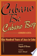 Cubano be, Cubano bop : one hundred years of jazz in Cuba /