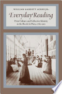 Everyday reading : print culture and collective identity in the Río de la Plata, 1780-1910 / William Garrett Acree Jr.