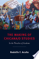 The making of Chicana/o studies : in the trenches of academe /