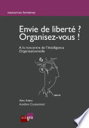 Envie de liberte? Organisez-vous ! : A la rencontre de l'Intelligence Organisationnelle /