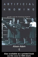 Artificial knowing : gender and the thinking machine /