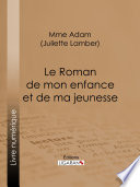 Le Roman de mon enfance et de ma jeunesse / Mme Adam.