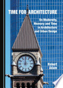 Time for architecture : on modernity, memory and time in architecture and urban design /