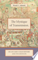 The mystique of transmission : on an early Chan history and its contexts / Wendi L. Adamek.