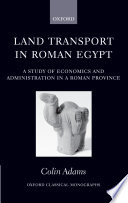 Land transport in Roman Egypt : a study of economics and administration in a Roman province /