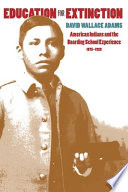 Education for extinction : American Indians and the boarding school experience, 1875-1928 / David Wallace Adams.