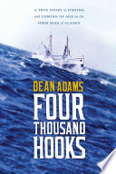 Four thousand hooks : a true story of fishing and coming of age on the high seas of Alaska /