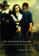 The specter of Salem : remembering the witch trials in nineteenth-century America / Gretchen A. Adams.
