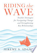 Riding the wave : teacher strategies for navigating change and strengthening key relationships /