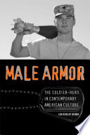Male armor the soldier-hero in contemporary American culture /