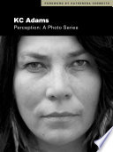 Perception : a photo series / KC Adams ; foreword by Katherena Vermette ; critical essay by Cathy Mattes.