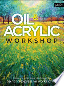 Oil & acrylic workshop : classic and contemporary techniques for painting expressive works of art.