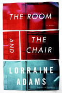 The room and the chair : a novel / Lorraine Adams.