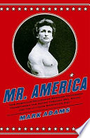 Mr. America : how muscular millionaire Bernarr Macfadden transformed the nation through sex, salad, and the ultimate starvation diet / Mark Adams.