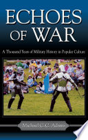 Echoes of war : a thousand years of military history in popular culture /