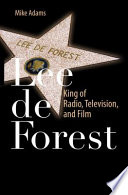 Lee de Forest : king of radio, television, and film / Mike Adams.