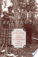 Who belongs? : race, resources, and tribal citizenship in the native South / Mikaëla M. Adams.