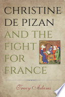 Christine de Pizan and the fight for France / Tracy Adams.