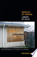 Markets of sorrow, labors of faith : New Orleans in the wake of Katrina / Vincanne Adams.