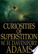Curiosities of superstition : and sketches of some unrevealed religions / W.H. Davenport Adams.