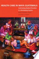 Health care in Maya Guatemala : confronting medical pluralism in a developing country /