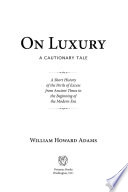 On luxury : a cautionary tale, a short history of the perils of excess from ancient times to the beginning of the modern era /