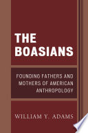 The Boasians : founding fathers and mothers of American anthropology /