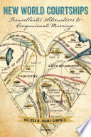 New world courtships : transatlantic alternatives to companionate marriage /