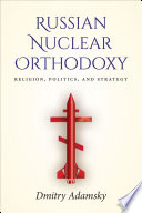 Russian nuclear orthodoxy : religion, politics, and strategy / Dmitry (Dima) Adamsky.