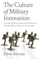 The culture of military innovation : the impact of cultural factors on the Revolution in Military Affairs in Russia, the US, and Israel / Dima Adamsky.