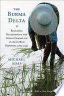 The Burma Delta economic development and social change on an Asian rice frontier, 1852-1941 /