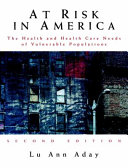 At risk in America : the health and health care needs of vulnerable populations in the United States / Lu Ann Aday.