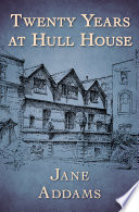 Twenty years at Hull House / Jane Addams.