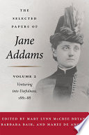 The selected papers of Jane Addams. edited by Mary Lynn McCree Bryan, Barbara Bair, and Maree de Angury.