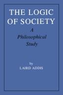 The logic of society : a philosophical study / by Laird Addis.