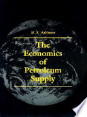 The economics of petroleum supply : papers by M.A. Adelman, 1962-1993 / M.A. Adelman.