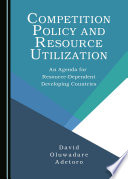 Competition policy and resource utilization : an agenda for resource-dependent developing countries /