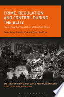 Crime, regulation and control during the Blitz : protecting the population of bombed cities / Peter Adey, David J. Cox and Barry Godfrey.