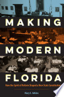 Making modern Florida : how the spirit of reform shaped a new state constitution / Mary E. Adkins ; foreword by David R. Colburn and Susan A. MacManus.