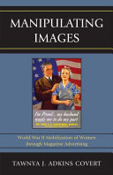 Manipulating images : World War II mobilization of women through magazine advertising /