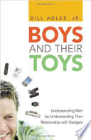Boys and their toys : understanding men by understanding their relationship with gadgets /