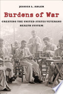 Burdens of war : creating the United States Veterans Health System / Jessica L. Adler.