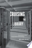 Cruising the Library : Perversities in the Organization of Knowledge /